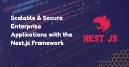 Building Scalable and Secure Enterprise Applications with the Nest.js Framework