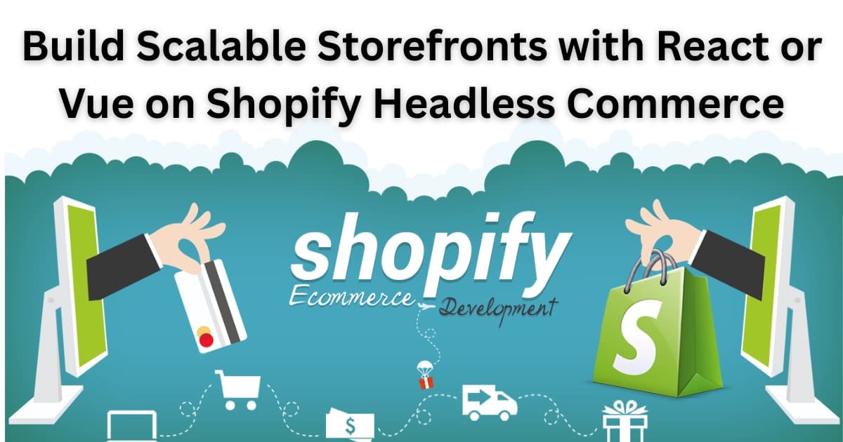 Shopify Headless Commerce: How to Use React or Vue for Custom Frontend Experiences